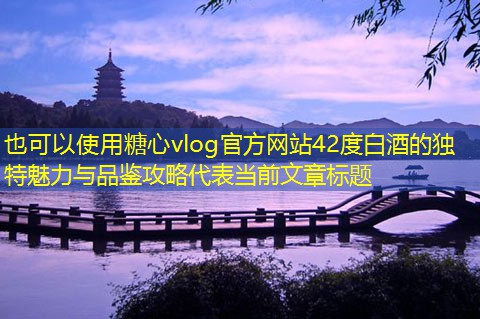 42度白酒的独特魅力与品鉴攻略